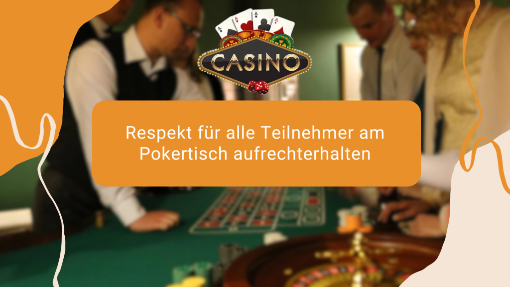 Respekt für alle Teilnehmer am Pokertisch aufrechterhalten