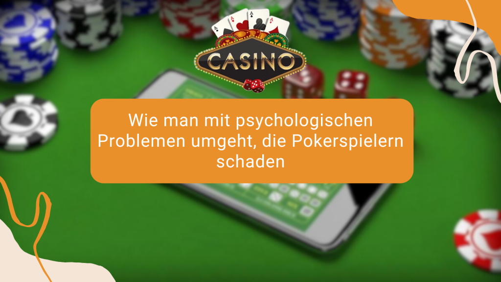 Wie man mit psychologischen Problemen umgeht, die Pokerspielern schaden