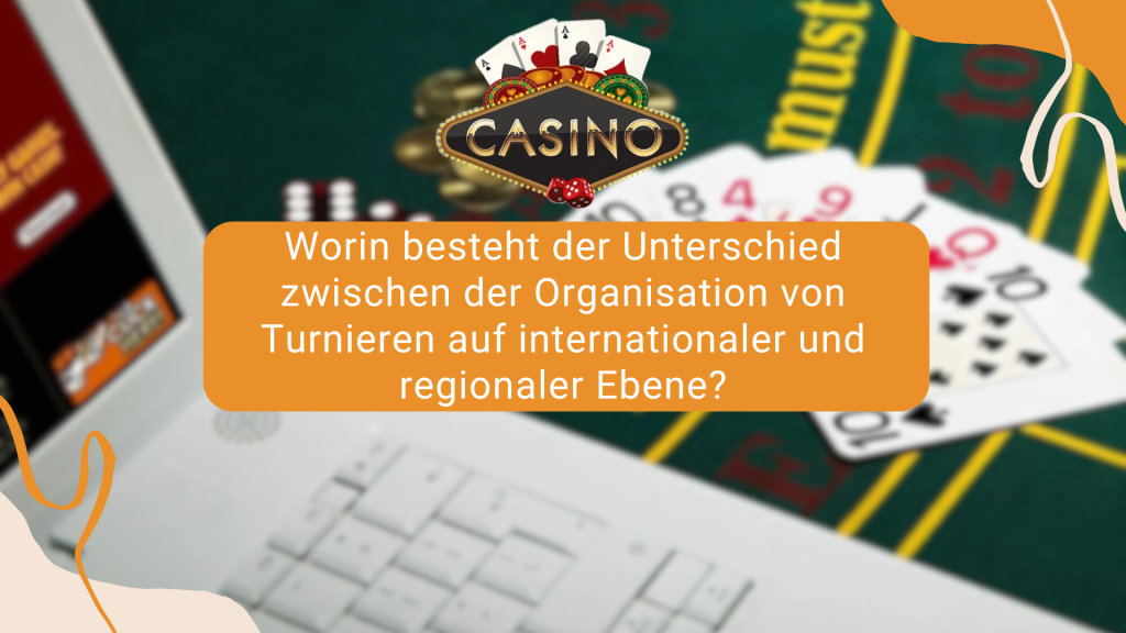 Worin besteht der Unterschied zwischen der Organisation von Turnieren auf internationaler und regionaler Ebene?